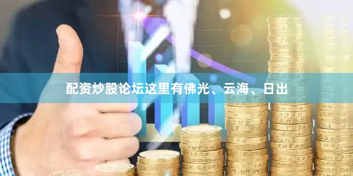 配资炒股论坛这里有佛光、云海、日出