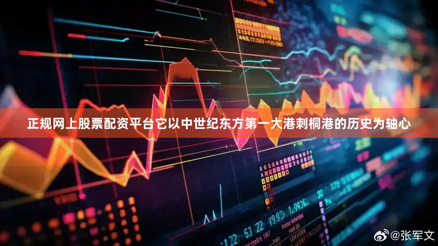 正规网上股票配资平台它以中世纪东方第一大港刺桐港的历史为轴心