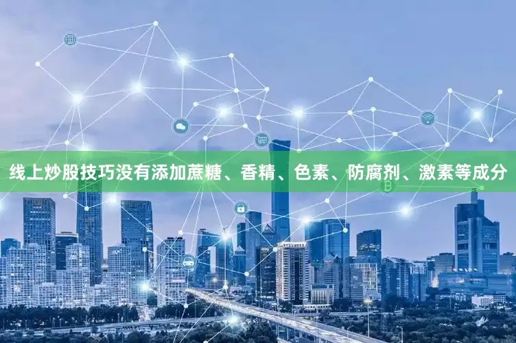 线上炒股技巧没有添加蔗糖、香精、色素、防腐剂、激素等成分