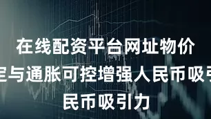 在线配资平台网址物价稳定与通胀可控增强人民币吸引力