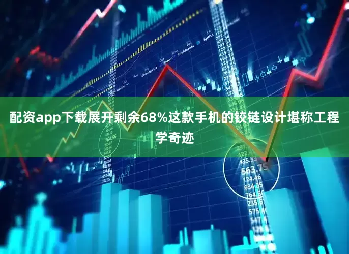 配资app下载展开剩余68%这款手机的铰链设计堪称工程学奇迹