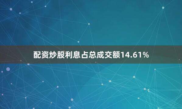 配资炒股利息占总成交额14.61%
