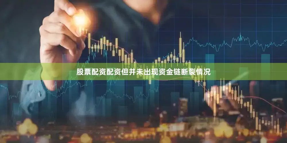 股票配资配资但并未出现资金链断裂情况