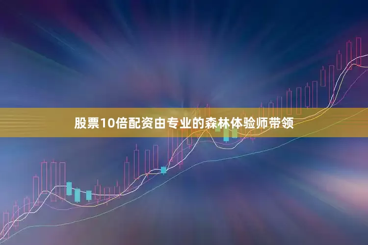 股票10倍配资由专业的森林体验师带领