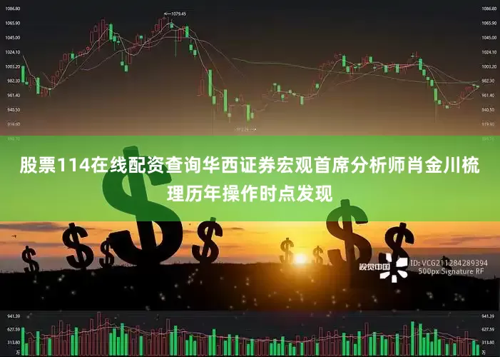 股票114在线配资查询华西证券宏观首席分析师肖金川梳理历年操作时点发现