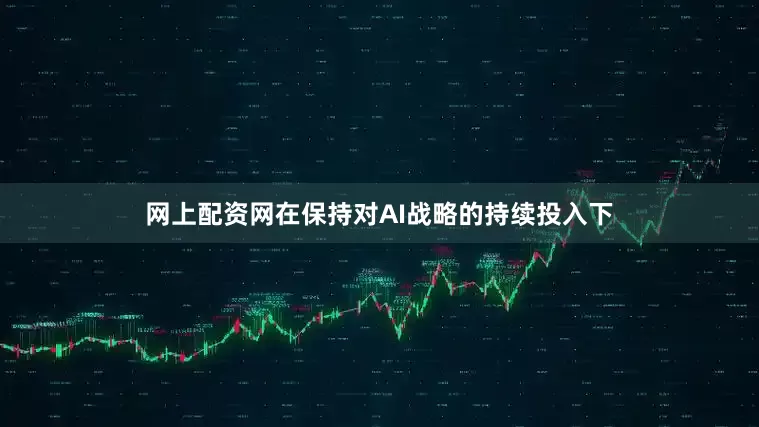 网上配资网在保持对AI战略的持续投入下