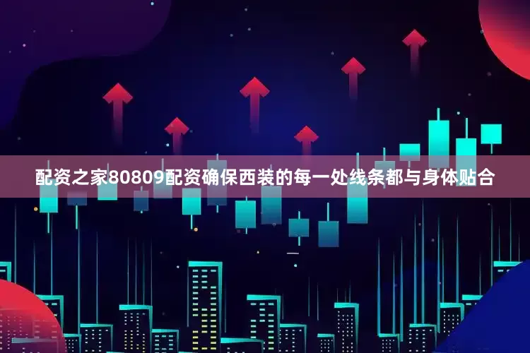 配资之家80809配资确保西装的每一处线条都与身体贴合