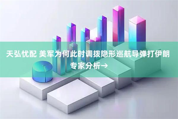 天弘忧配 美军为何此时调拨隐形巡航导弹打伊朗 专家分析→